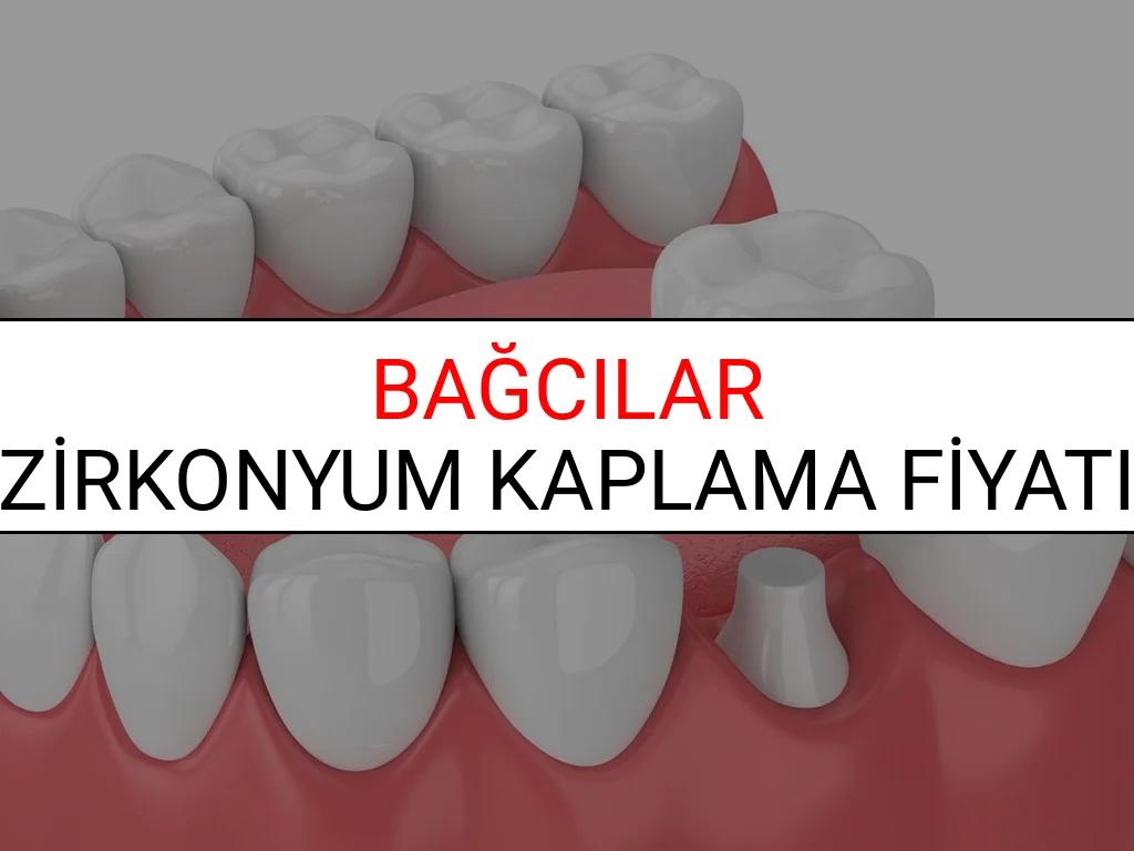 Bağcılar Zirkonyum Diş Kaplama Fiyatları