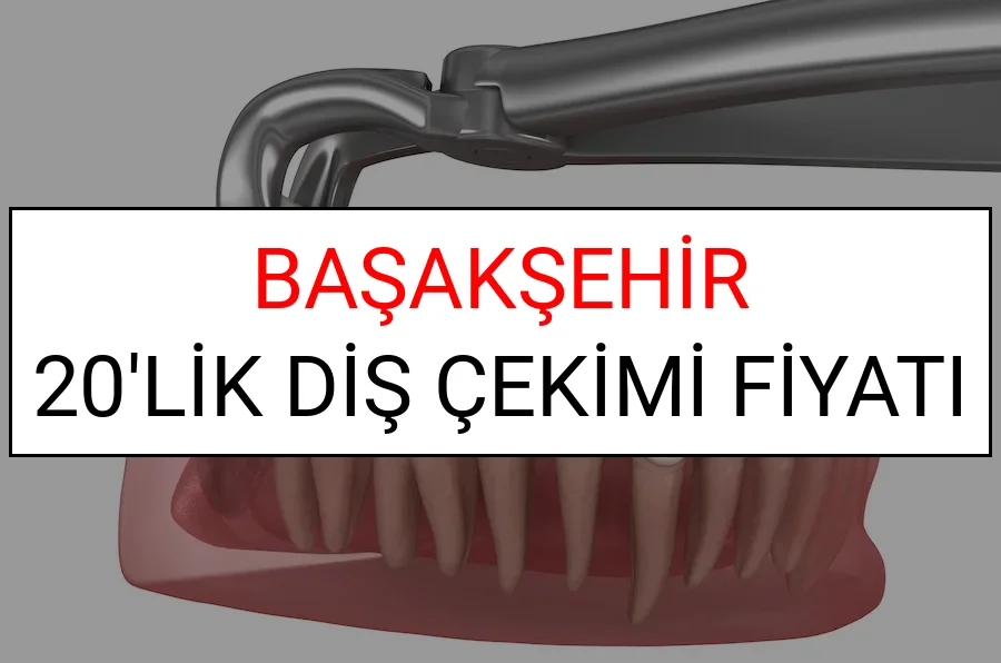 Başakşehir 20’lik Diş Çekimi Fiyatları