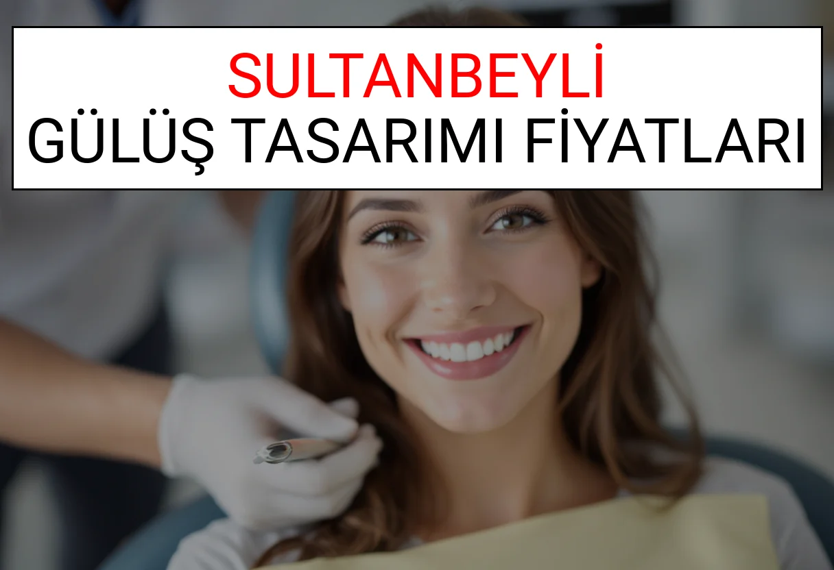 Sultanbeyli Gülüş Tasarımı Fiyatları